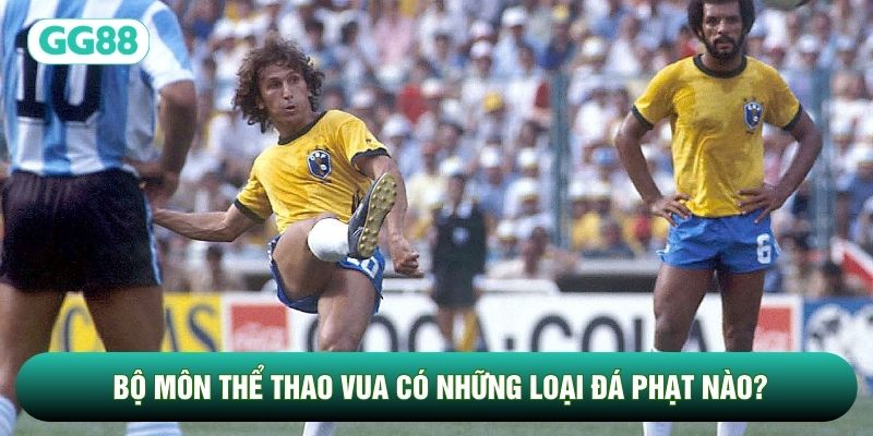 Bộ môn thể thao vua có những loại đá phạt nào?