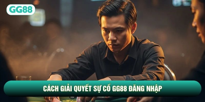 Cách giải quyết sự cố GG88 đăng nhập