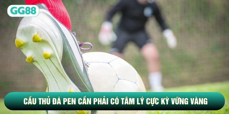 Cầu thủ đá Pen cần phải có tâm lý cực kỳ vững vàng