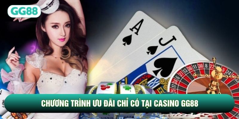 Chương trình ưu đãi chỉ có tại Casino GG88