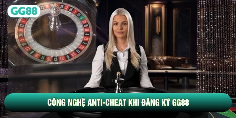 Công nghệ Anti-cheat khi đăng ký GG88