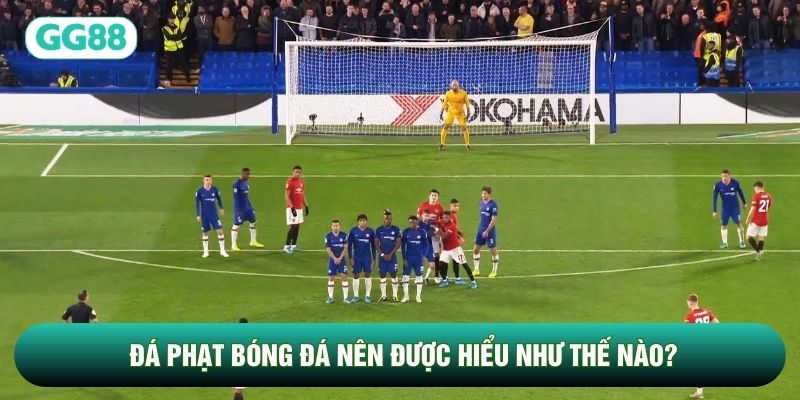 Đá phạt bóng đá nên được hiểu như thế nào?