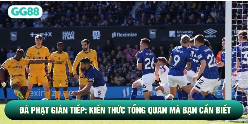 Đá Phạt Gián Tiếp: Kiến Thức Tổng Quan Mà Bạn Cần Biết