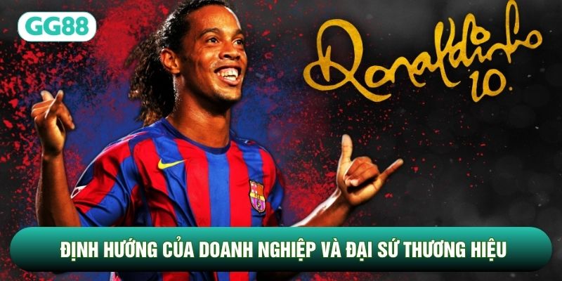 Định hướng của doanh nghiệp và đại sứ thương hiệu