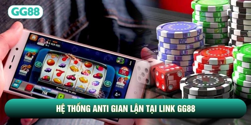 Hệ thống Anti gian lận tại Link GG88