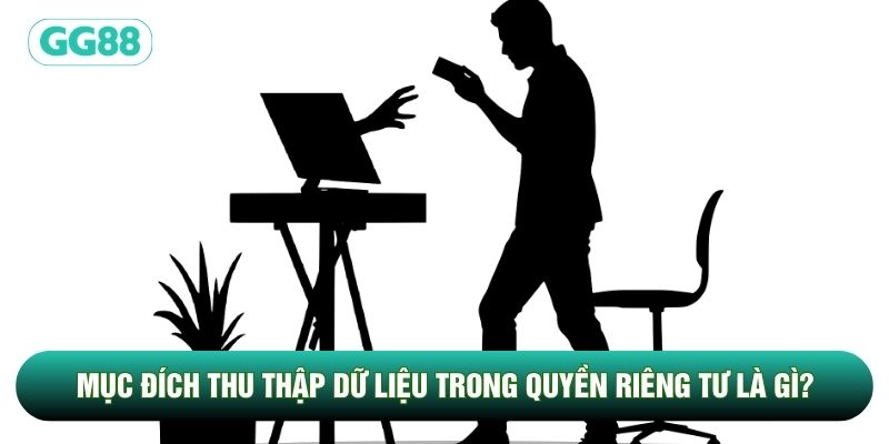 Mục đích thu thập dữ liệu trong quyền riêng tư là gì?