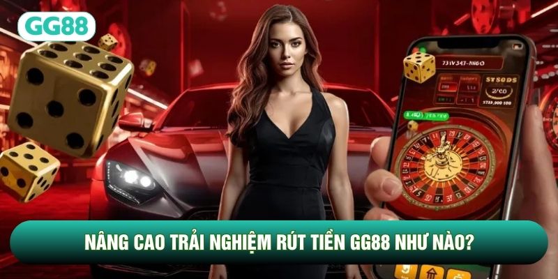 Nâng cao trải nghiệm rút tiền GG88 như nào? Nâng cao trải nghiệm rút tiền GG88 như nào?