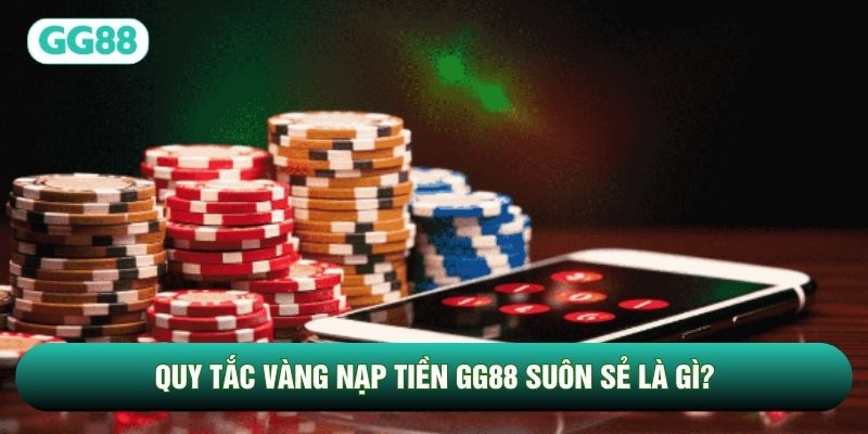 Quy tắc vàng nạp tiền GG88 suôn sẻ là gì? Quy tắc vàng nạp tiền GG88 suôn sẻ là gì?