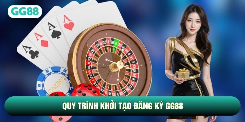 Quy trình khởi tạo đăng ký GG88
