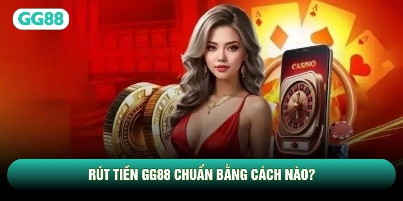 Rút tiền GG88 chuẩn bằng cách nào? Rút tiền GG88 chuẩn bằng cách nào?