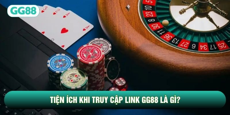 Tiện ích khi truy cập Link GG88 là gì?