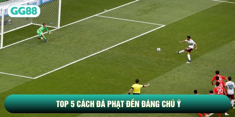 Top 5 cách đá phạt đền đáng chú ý