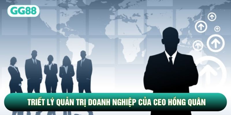 Triết lý quản trị doanh nghiệp của CEO Hồng Quân