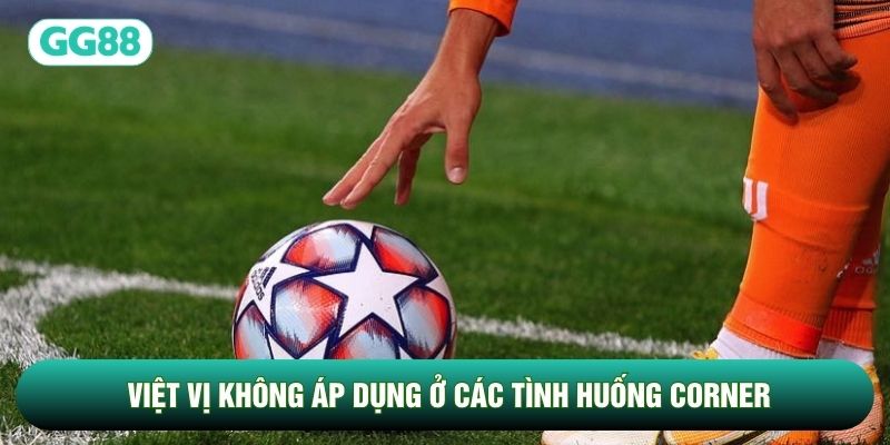 Việt vị không áp dụng ở các tình huống Corner